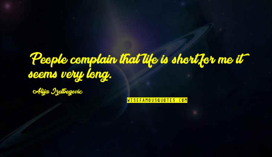 Izetbegovic Quotes By Alija Izetbegovic: People complain that life is short,for me it