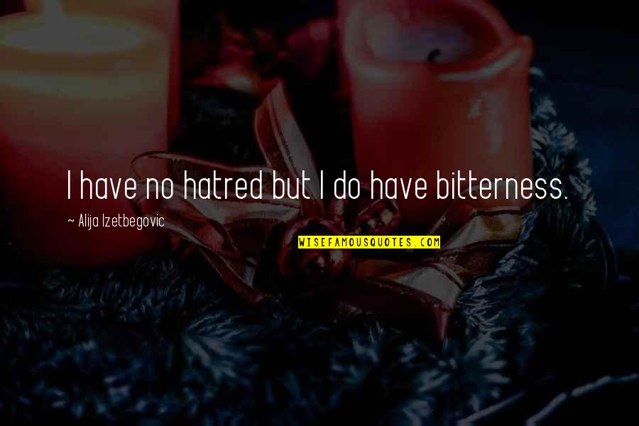 Izetbegovic Quotes By Alija Izetbegovic: I have no hatred but I do have