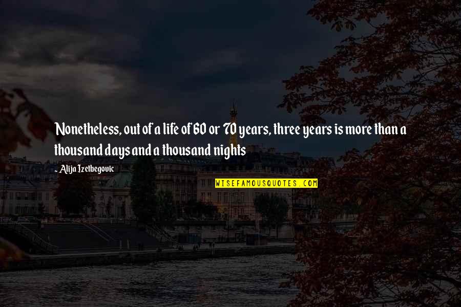 Izetbegovic Quotes By Alija Izetbegovic: Nonetheless, out of a life of 60 or