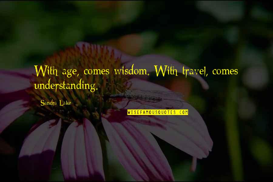 Izetbegovic Quotes By Sandra Lake: With age, comes wisdom. With travel, comes understanding.