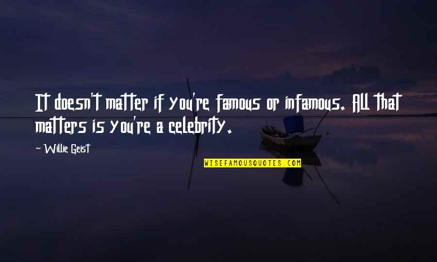 Izgi Ne Quotes By Willie Geist: It doesn't matter if you're famous or infamous. Izgi Ne Quotes By Willie Geist: It doesn't matter if you're famous or infamous.