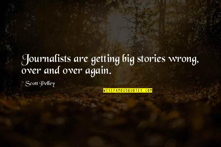 Izgiland Quotes By Scott Pelley: Journalists are getting big stories wrong, over and