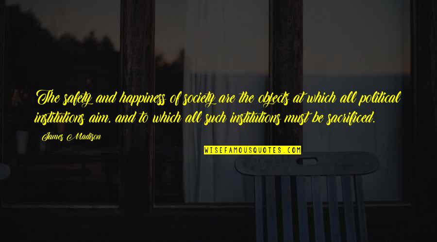 Izgledi Kuca Quotes By James Madison: The safety and happiness of society are the Izgledi Kuca Quotes By James Madison: The safety and happiness of society are the
