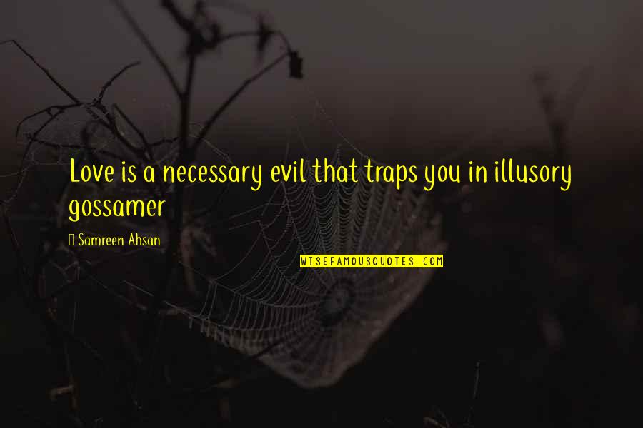 Izgonirea Quotes By Samreen Ahsan: Love is a necessary evil that traps you Izgonirea Quotes By Samreen Ahsan: Love is a necessary evil that traps you