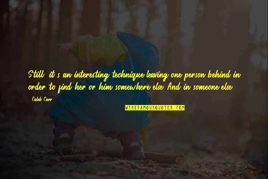 Izgovori U Quotes By Caleb Carr: Still, it's an interesting technique-leaving one person behind Izgovori U Quotes By Caleb Carr: Still, it's an interesting technique-leaving one person behind