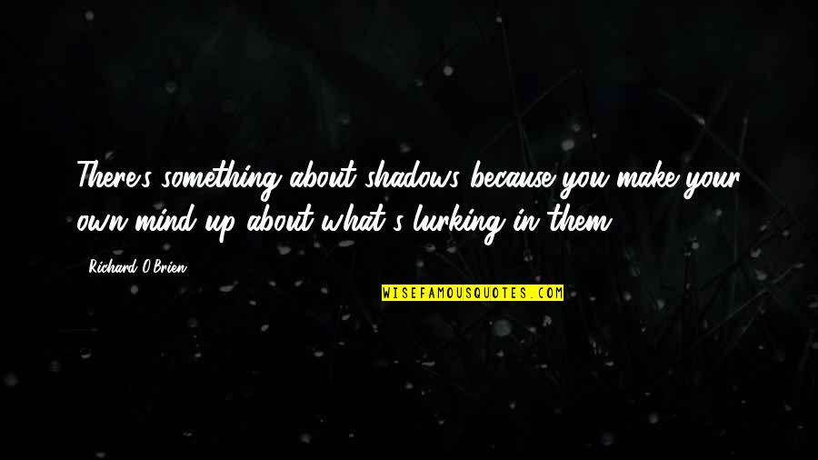 Izgubiti Nevinost Quotes By Richard O'Brien: There's something about shadows because you make your