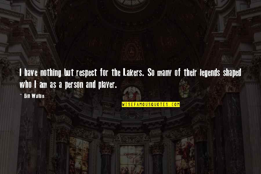 Izgubiti Pojam Quotes By Bill Walton: I have nothing but respect for the Lakers. Izgubiti Pojam Quotes By Bill Walton: I have nothing but respect for the Lakers.