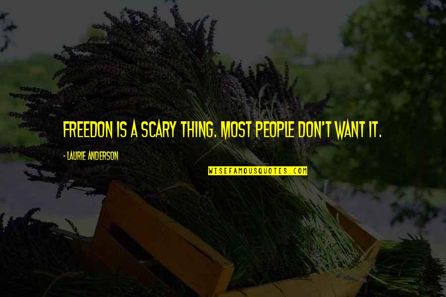 Izgubiti Pojam Quotes By Laurie Anderson: Freedon is a scary thing. Most people don't Izgubiti Pojam Quotes By Laurie Anderson: Freedon is a scary thing. Most people don't