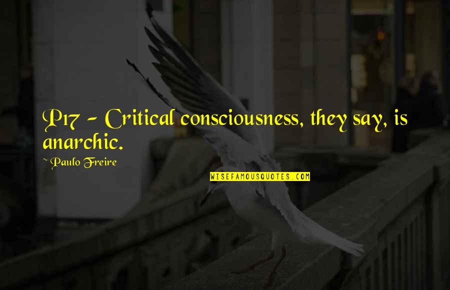 Izgubiti Prijatelja Quotes By Paulo Freire: P17 - Critical consciousness, they say, is anarchic.