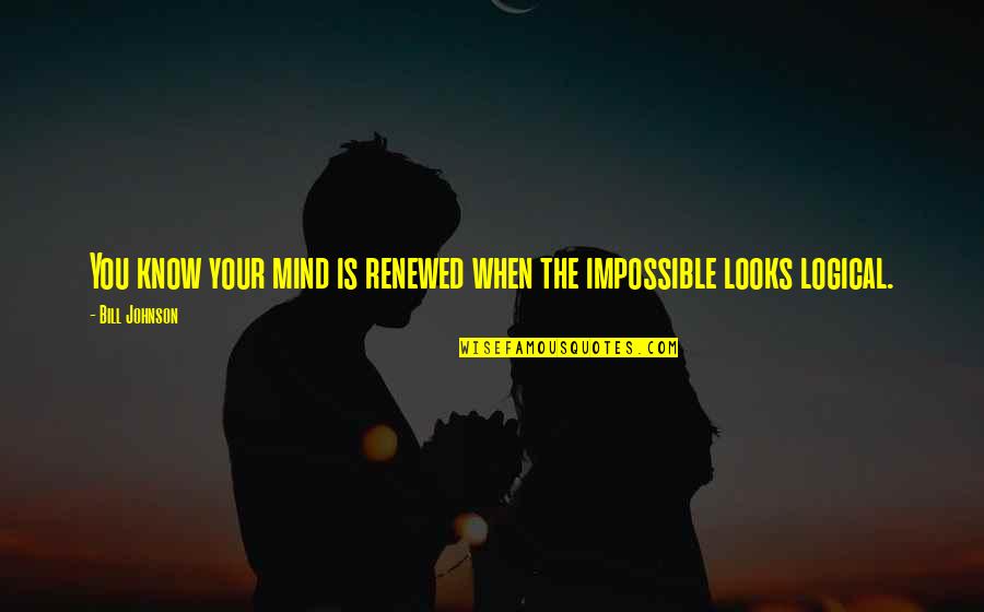 Izgubljeno Pile Quotes By Bill Johnson: You know your mind is renewed when the