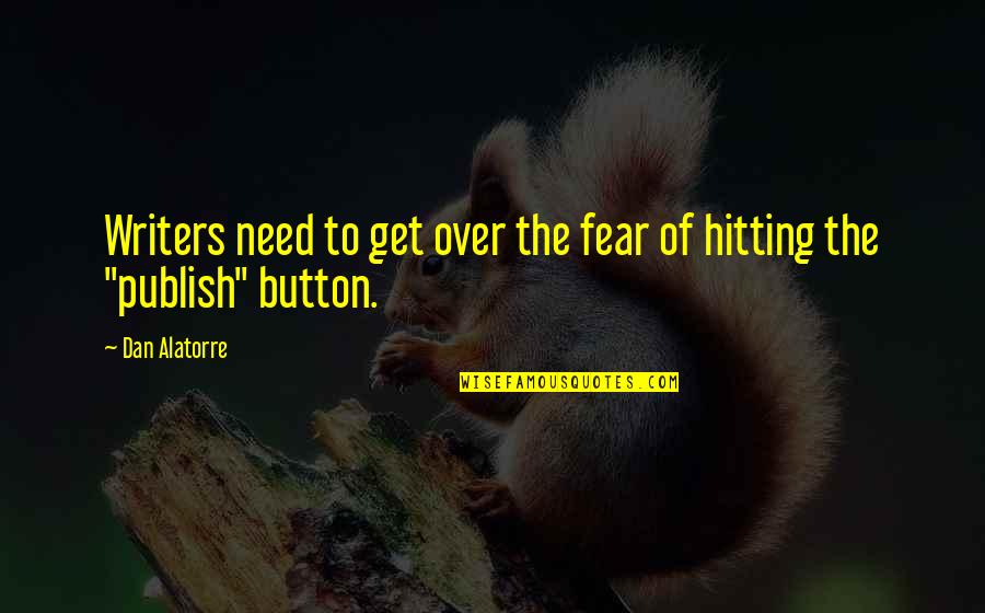 Izhiman Spices Quotes By Dan Alatorre: Writers need to get over the fear of