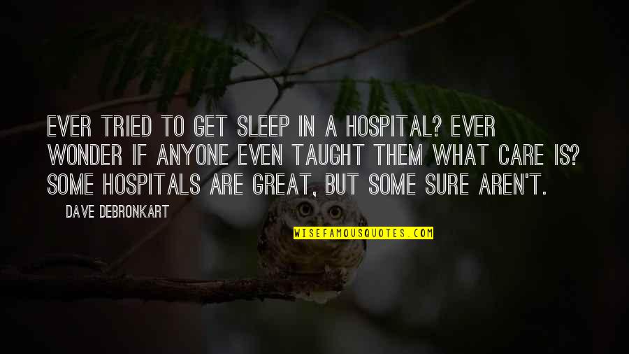 Izhiman Spices Quotes By Dave DeBronkart: Ever tried to get sleep in a hospital?