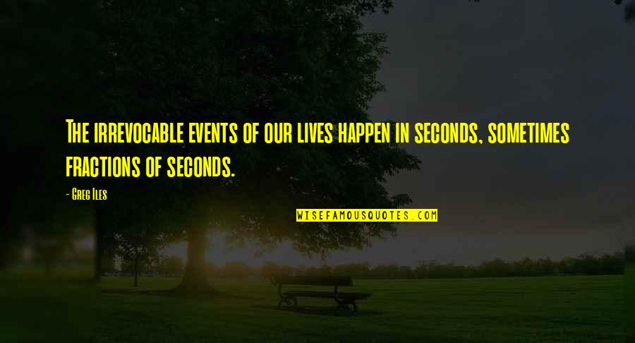 Iziah Orihara Quotes By Greg Iles: The irrevocable events of our lives happen in