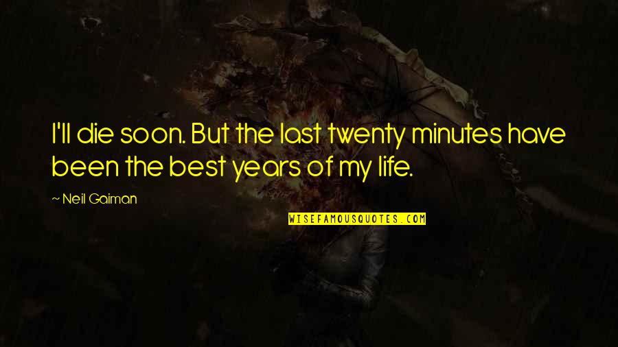 Izidor Serban Quotes By Neil Gaiman: I'll die soon. But the last twenty minutes