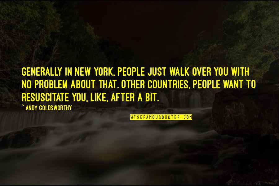 Izidoro Lossos Quotes By Andy Goldsworthy: Generally in New York, people just walk over Izidoro Lossos Quotes By Andy Goldsworthy: Generally in New York, people just walk over