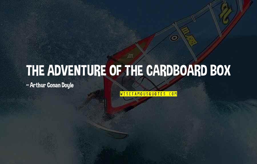Izidoro Lossos Quotes By Arthur Conan Doyle: THE ADVENTURE OF THE CARDBOARD BOX Izidoro Lossos Quotes By Arthur Conan Doyle: THE ADVENTURE OF THE CARDBOARD BOX