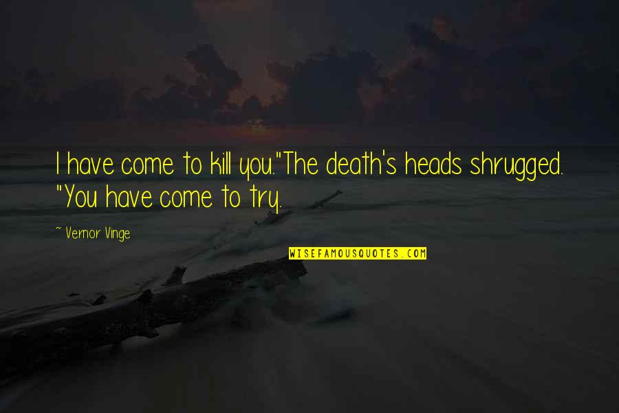 Izii 6am Quotes By Vernor Vinge: I have come to kill you."The death's heads