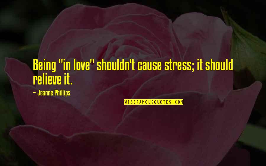 Izil Beauty Quotes By Jeanne Phillips: Being "in love" shouldn't cause stress; it should