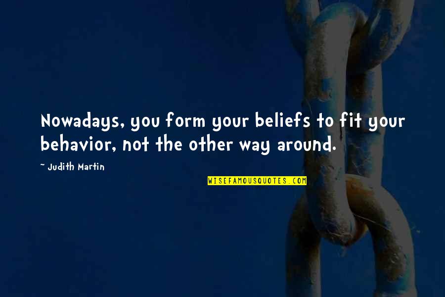 Izil Beauty Quotes By Judith Martin: Nowadays, you form your beliefs to fit your