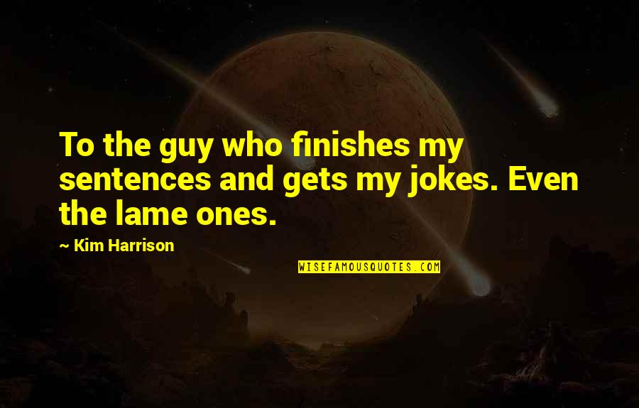 Izil Beauty Quotes By Kim Harrison: To the guy who finishes my sentences and