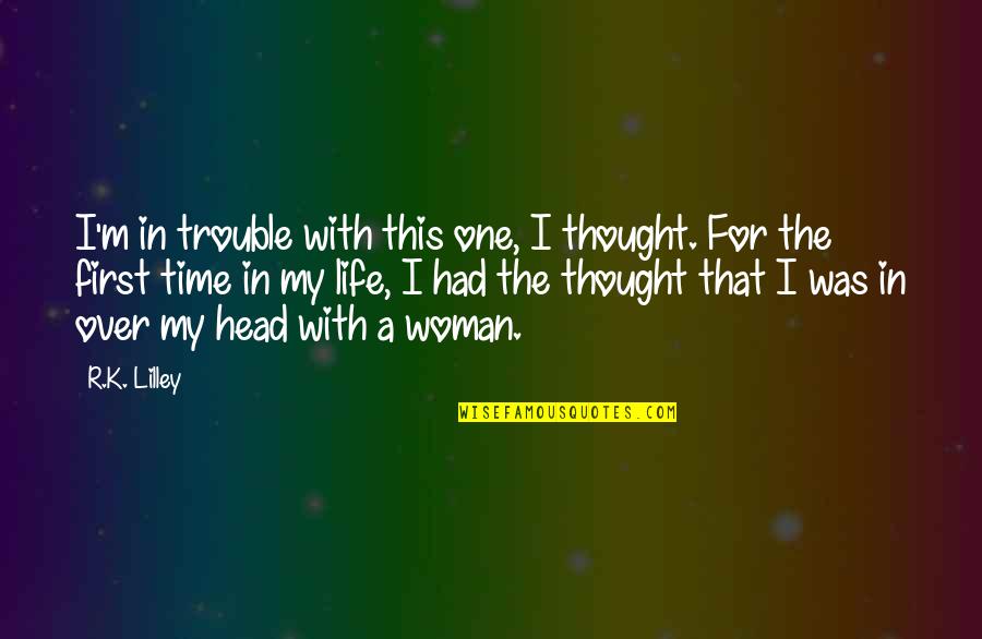 Izilda Gomes Quotes By R.K. Lilley: I'm in trouble with this one, I thought. Izilda Gomes Quotes By R.K. Lilley: I'm in trouble with this one, I thought.