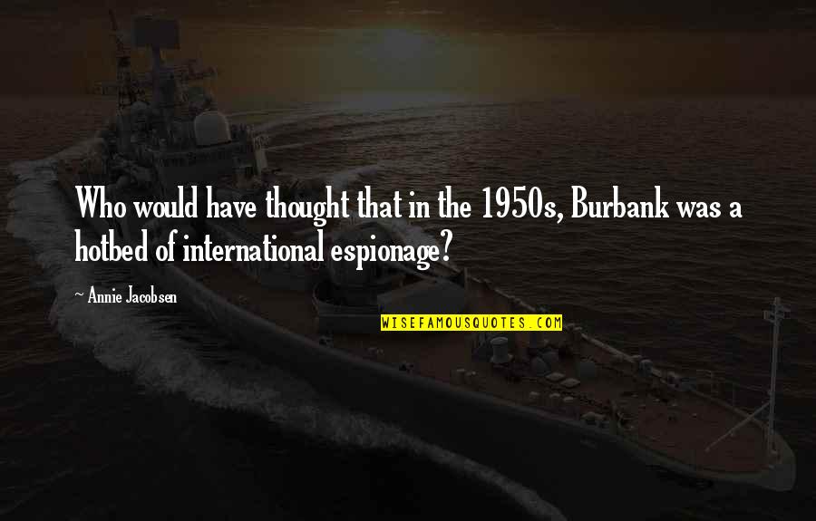 Izilda Manuel Quotes By Annie Jacobsen: Who would have thought that in the 1950s, Izilda Manuel Quotes By Annie Jacobsen: Who would have thought that in the 1950s,