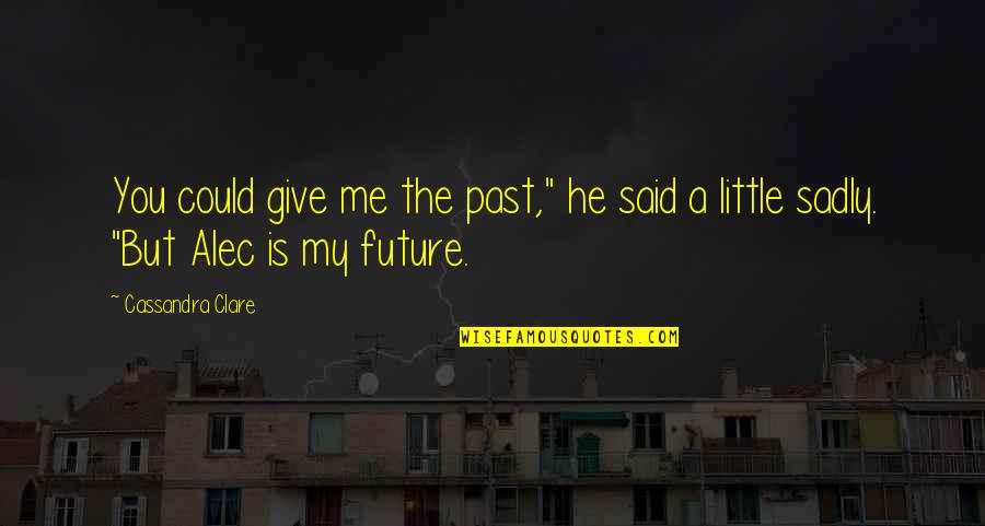 Izilda Manuel Quotes By Cassandra Clare: You could give me the past," he said