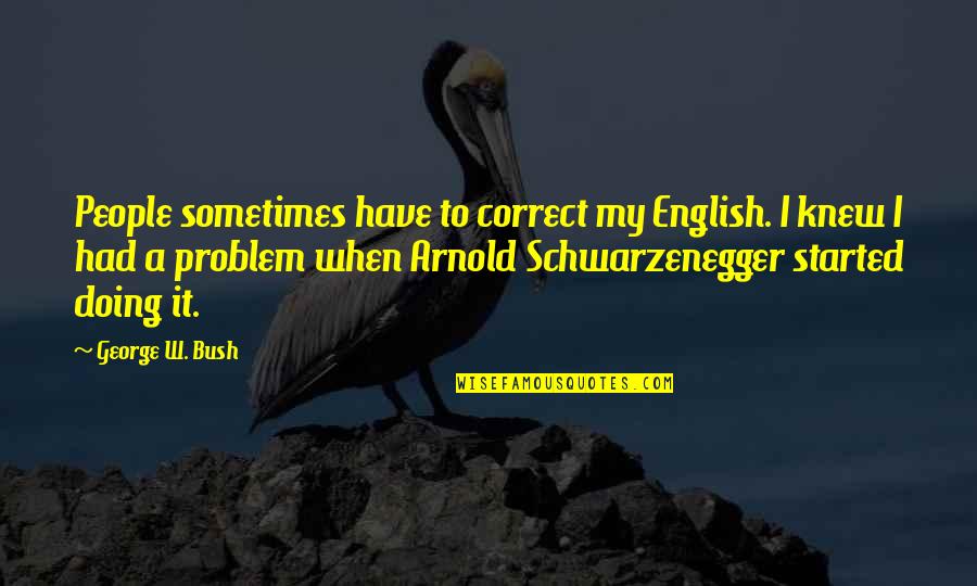 Izill Quotes By George W. Bush: People sometimes have to correct my English. I