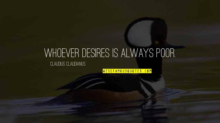 Izima Kaoru Quotes By Claudius Claudianus: Whoever desires is always poor.