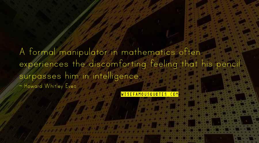 Izima Kaoru Quotes By Howard Whitley Eves: A formal manipulator in mathematics often experiences the