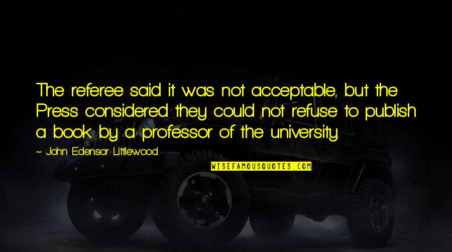 Izip Ebikes Quotes By John Edensor Littlewood: The referee said it was not acceptable, but Izip Ebikes Quotes By John Edensor Littlewood: The referee said it was not acceptable, but