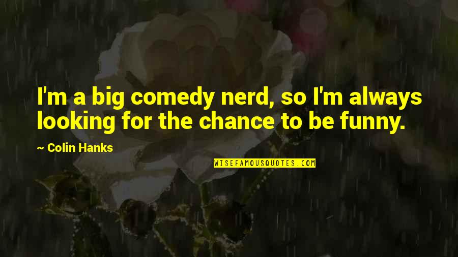 Izipay Quotes By Colin Hanks: I'm a big comedy nerd, so I'm always