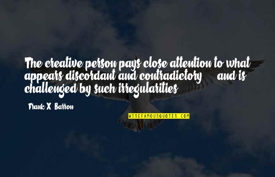 Izjave Gestalt Quotes By Frank X. Barron: The creative person pays close attention to what