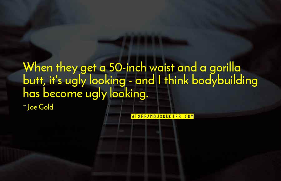 Izjave O Quotes By Joe Gold: When they get a 50-inch waist and a Izjave O Quotes By Joe Gold: When they get a 50-inch waist and a