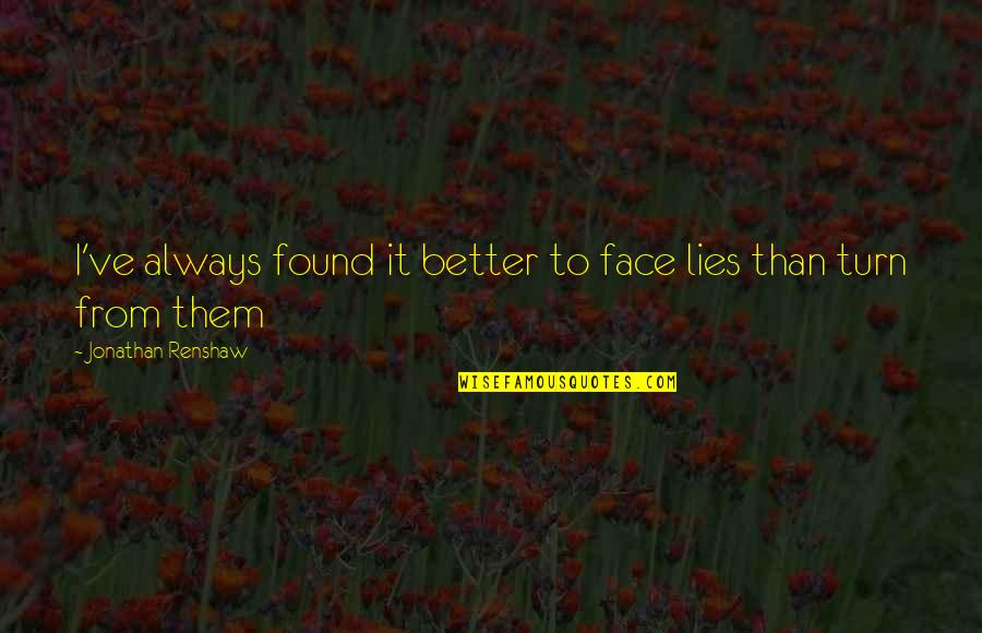 Izjave O Quotes By Jonathan Renshaw: I've always found it better to face lies Izjave O Quotes By Jonathan Renshaw: I've always found it better to face lies