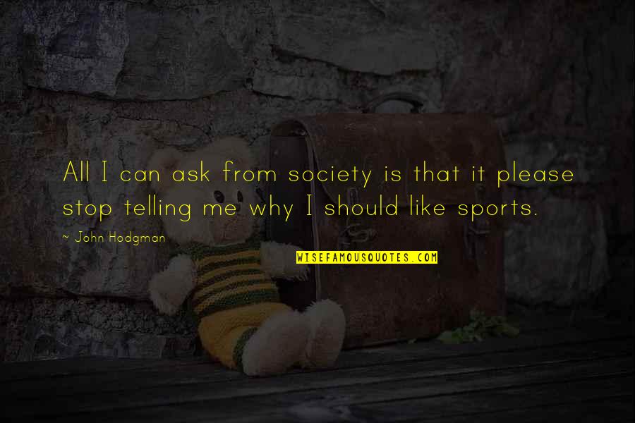 Izkliedeta Quotes By John Hodgman: All I can ask from society is that Izkliedeta Quotes By John Hodgman: All I can ask from society is that