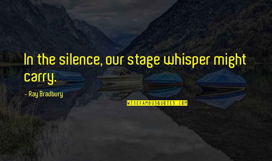 Izkliedeta Quotes By Ray Bradbury: In the silence, our stage whisper might carry. Izkliedeta Quotes By Ray Bradbury: In the silence, our stage whisper might carry.