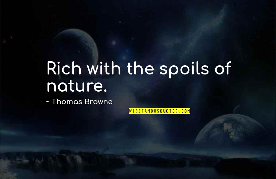 Izkliedeta Quotes By Thomas Browne: Rich with the spoils of nature. Izkliedeta Quotes By Thomas Browne: Rich with the spoils of nature.