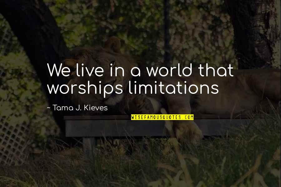 Izkliedetajlecas Quotes By Tama J. Kieves: We live in a world that worships limitations Izkliedetajlecas Quotes By Tama J. Kieves: We live in a world that worships limitations