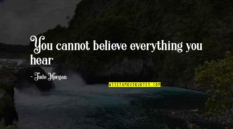 Izlazik Quotes By Jude Morgan: You cannot believe everything you hear