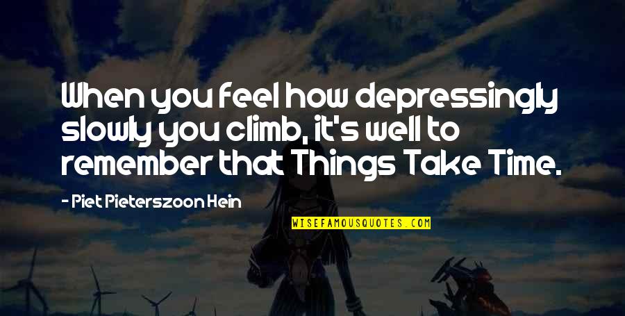 Izlazik Quotes By Piet Pieterszoon Hein: When you feel how depressingly slowly you climb,