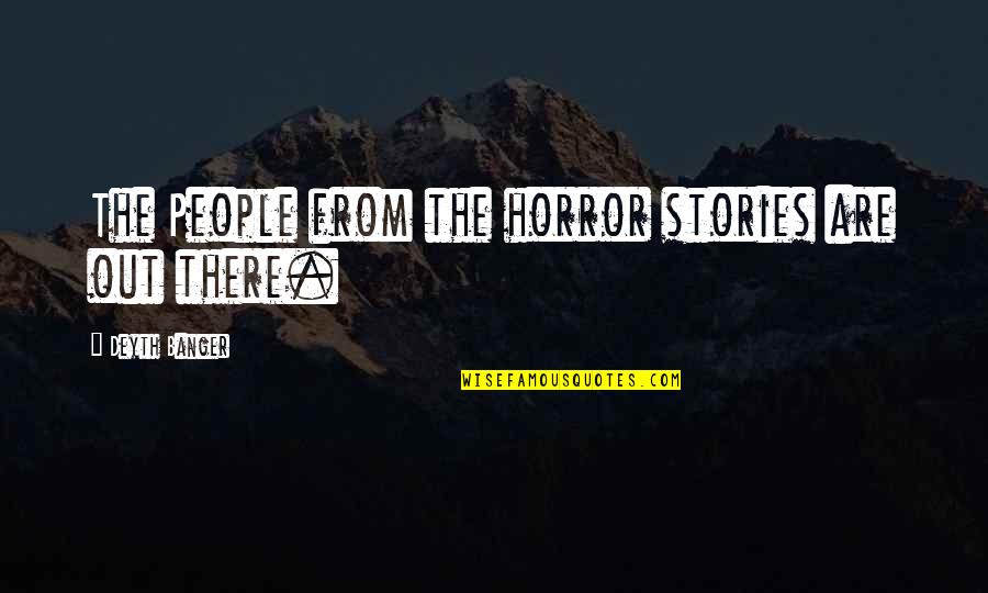 Izlazne Quotes By Deyth Banger: The People from the horror stories are out Izlazne Quotes By Deyth Banger: The People from the horror stories are out