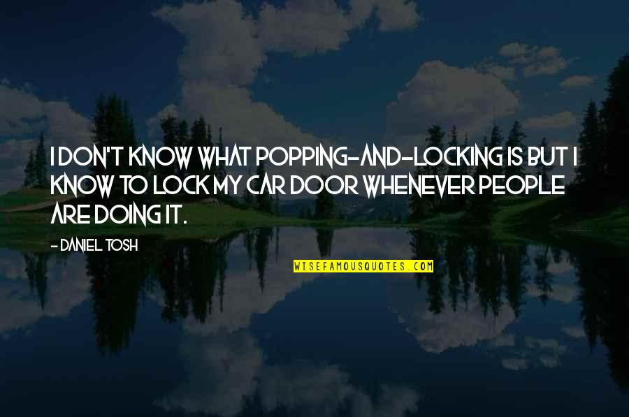 Izlazni Quotes By Daniel Tosh: I don't know what popping-and-locking is but I Izlazni Quotes By Daniel Tosh: I don't know what popping-and-locking is but I