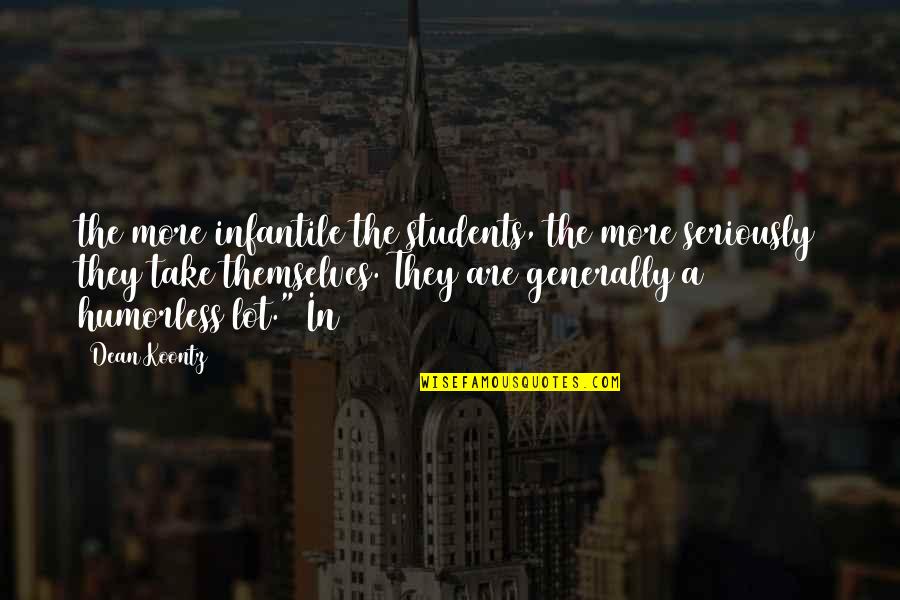 Izlazni Quotes By Dean Koontz: the more infantile the students, the more seriously Izlazni Quotes By Dean Koontz: the more infantile the students, the more seriously