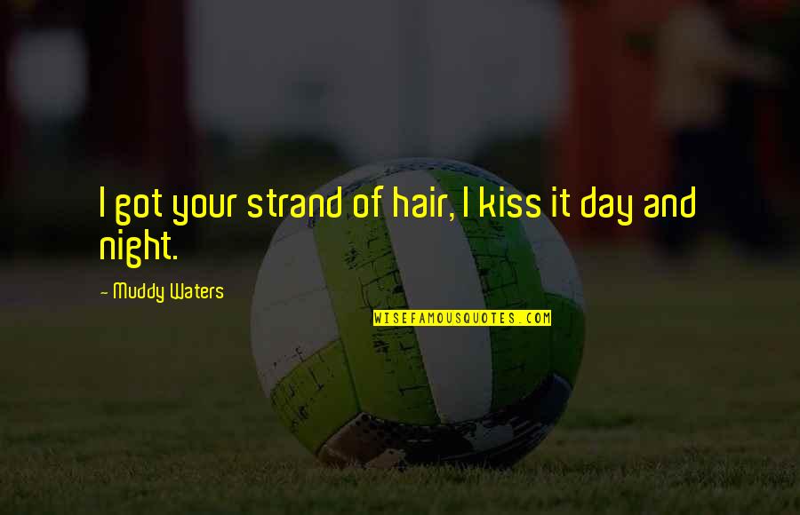 Izledimiz Quotes By Muddy Waters: I got your strand of hair, I kiss