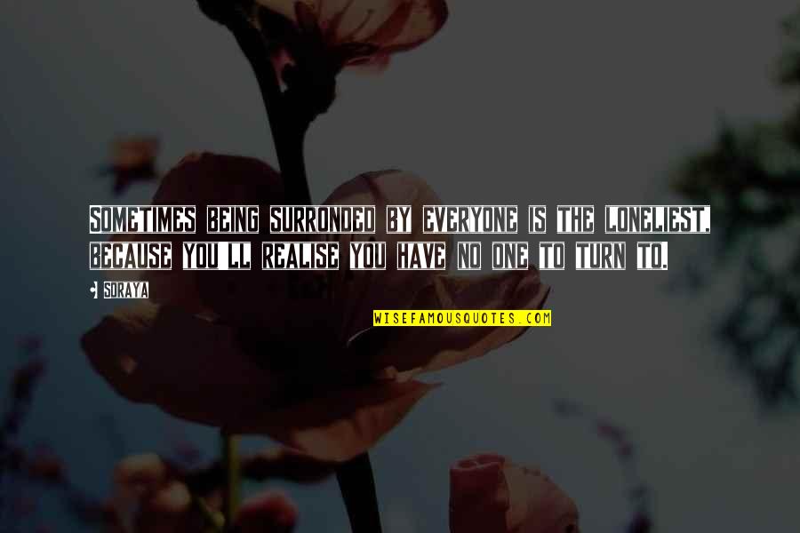 Izledimiz Quotes By Soraya: Sometimes being surronded by everyone is the loneliest,