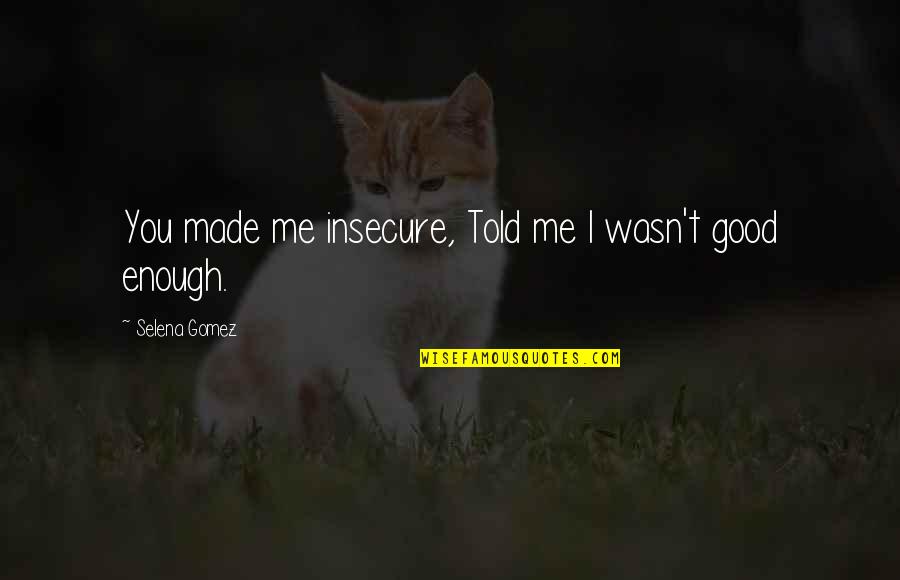 Izlemen Gereken Quotes By Selena Gomez: You made me insecure, Told me I wasn't