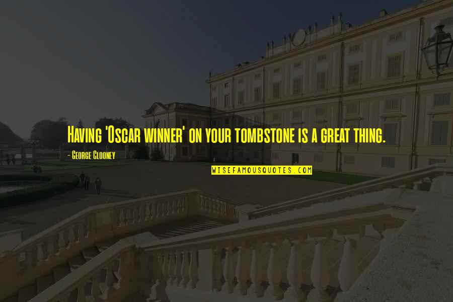 Izlerken Quotes By George Clooney: Having 'Oscar winner' on your tombstone is a Izlerken Quotes By George Clooney: Having 'Oscar winner' on your tombstone is a