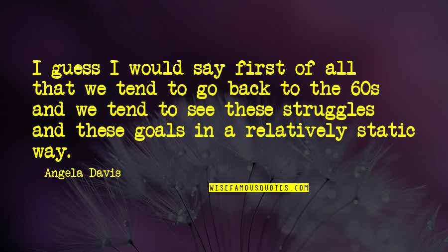 Izleti U Quotes By Angela Davis: I guess I would say first of all