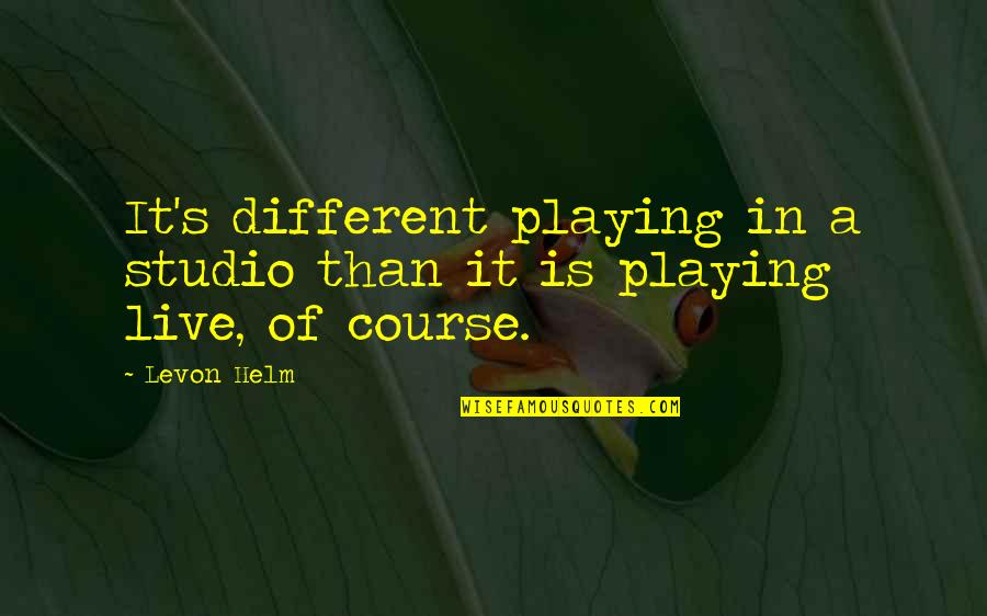 Izlivena Quotes By Levon Helm: It's different playing in a studio than it